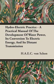 Paperback Hydro-Electric Practice - A Practical Manual of the Development of Water Power, Its Conversion to Electric Energy, and Its Distant Transmission Book