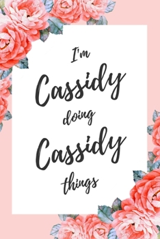 Paperback I'm Cassidy Doing Cassidy Things: 6x9" Lined Floral Notebook/Journal Funny Gift Idea Book