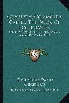 Paperback Coheleth, Commonly Called The Book Of Ecclesiastes: With A Commentary, Historical And Critical (1861) Book