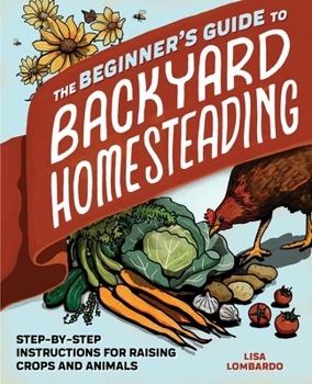 Paperback The Beginner's Guide to Backyard Homesteading: Step-By-Step Instructions for Raising Crops and Animals Book