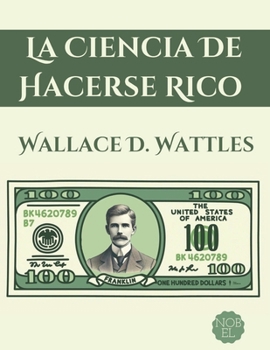 La Ciencia de Hacerse Rico: Una Guía Práctica Sobre Cómo Alcanzar la Riqueza (Spanish Edition)