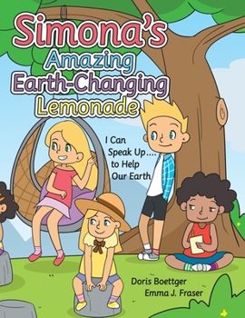 Paperback Simona's Amazing Earth-Changing Lemonade: I Can Speak up .... to Help Our Earth Book