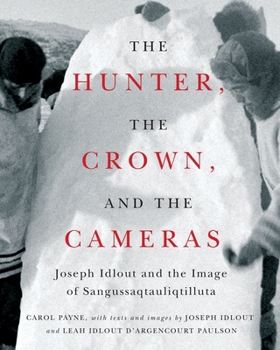 The Hunter, the Crown, and the Cameras: Joseph Idlout and the Image of Sangussaqtauliqtilluta (McGill-Queen's/Beaverbrook Canadian Foundation Studies in Art History)