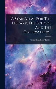 Hardcover A Star Atlas For The Library, The School And The Observatory... Book