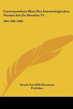 Paperback Correspondenz-Blatt Des Entomologischen Vereins Iris Zu Dresden V1: 1884-1888 (1888) [German] Book