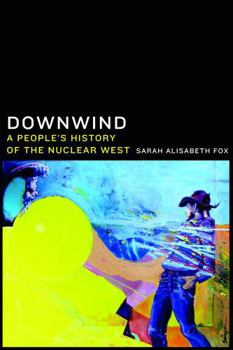 Hardcover Downwind: A People's History of the Nuclear West Book