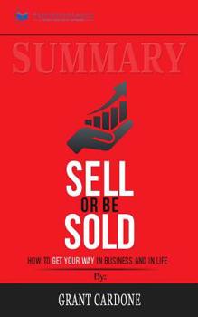 Paperback Summary of Sell or Be Sold: How to Get Your Way in Business and in Life by Grant Cardone Book
