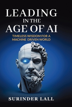 Paperback Leading In The Age of AI: Timeless Wisdom For A Machine Driven World Book