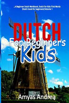 Paperback Dutch for Beginners Kids: A Beginner Dutch Workbook, Dutch for Kids First Words (Dutch book for beginners) Volume 1! [Dutch] Book