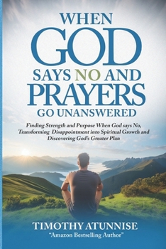When God Says No and Prayers Go Unanswered: Finding Strength and Purpose When God Says No, Transforming Disappointment into Spiritual Growth and ... Prayer Power House (Prayer Ministry))