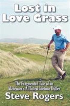 Paperback Lost in Love Grass: The Fragmented Tale of an Alzheimer's Afflicted Lifetime Duffer Book