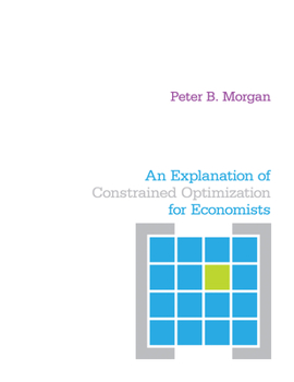 Paperback An Explanation of Constrained Optimization for Economists Book