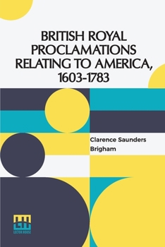 Paperback British Royal Proclamations Relating To America, 1603-1783: Edited By Clarence S. Brigham, A.M. Book