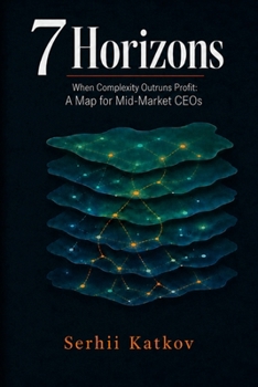 Paperback 7 Horizons: When Complexity Outruns Profit: A Map For Mid-Market CEOs Book