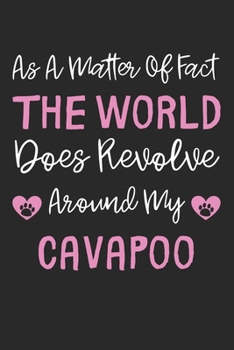 As A Matter Of Fact The World Does Revolve Around My Cavapoo: Lined Journal, 120 Pages, 6 x 9, Cavapoo Dog Gift Idea, Black Matte Finish (As A Matter ... World Does Revolve Around My Cavapoo Journal)