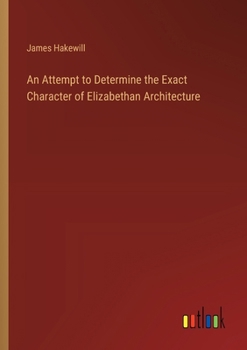 Paperback An Attempt to Determine the Exact Character of Elizabethan Architecture Book