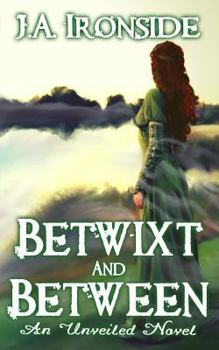 Betwixt and Between: - Book #5 of the Unveiled Series