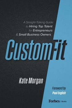 Hardcover Custom-Fit: A Straight-Talking Guide to Hiring Top Talent for Entrepreneurs & Small Business Owners Book