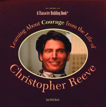Learning About Courage from the Life of Christopher Reeve (Character Building Book) - Book  of the A Character Building Book