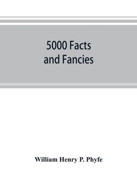 Paperback 5000 facts and fancies; a cyclopaedia of important, curious, quaint, and unique information in history, literature, science, art, and nature Book