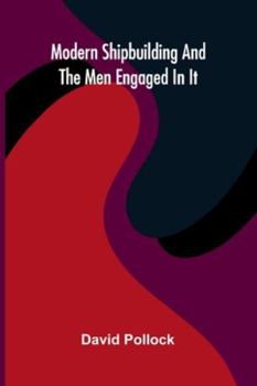 Paperback Modern Shipbuilding And The Men Engaged In It Book