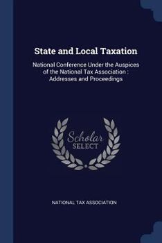 Paperback State and Local Taxation: National Conference Under the Auspices of the National Tax Association: Addresses and Proceedings Book