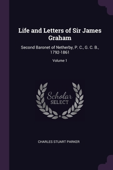 Paperback Life and Letters of Sir James Graham: Second Baronet of Netherby, P. C., G. C. B., 1792-1861; Volume 1 Book
