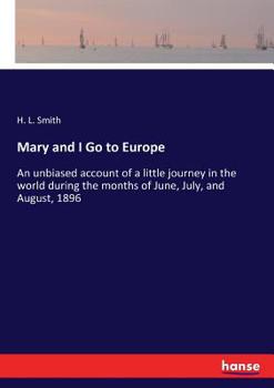 Mary and I Go to Europe. An Unbiased Account of a Little Journey in the World During the Months of June, July, and August, 1896
