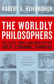 Paperback The Worldly Philosophers: The Lives, Times, and Ideas of the Great Economic Thinkers Book