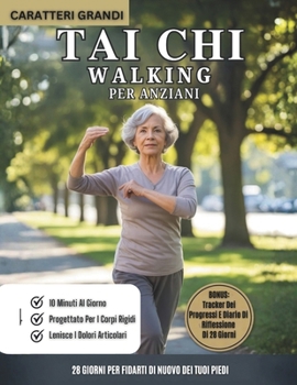 Tai Chi Walking Per Anziani: Programma Di Camminata Tai Chi Di 28 Giorni Per Migliorare L’equilibrio, Prevenire Le Cadute E Rafforzare Le Articolazioni (Italian Edition)