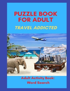 Paperback Puzzle Book for Adults Travel Addicted: Adult Activity Book: Word Search in Travel Mood An Activity Book For Adults: Games and Challenges to Keep Your Book