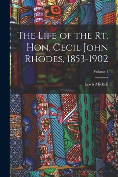 Paperback The Life of the Rt. Hon. Cecil John Rhodes, 1853-1902; Volume 1 Book