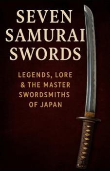 Paperback Seven Samurai Swords: Legends, Lore & the Master Swordsmiths of Japan Book