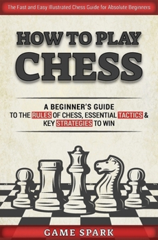 Paperback How to Play Chess: A Beginner's Guide to the Rules of Chess, Essential Tactics & Key Strategies to Win Book