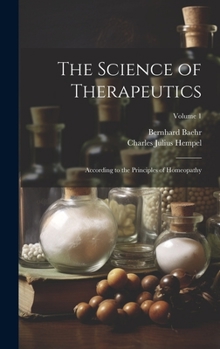 Hardcover The Science of Therapeutics: According to the Principles of Homeopathy; Volume 1 Book