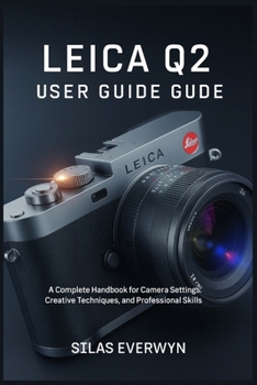 Paperback Leica Q2 User Guide: A Complete Handbook for Camera Settings, Creative Techniques, and Professional Photography Skills Book