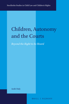 Hardcover Children, Autonomy and the Courts: Beyond the Right to Be Heard Book