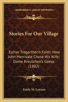 Stories For Our Village: Esther Tregarthen's Faith; How John Merrivale Chose His Wife; Dame Kreutchen's Geese