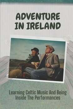 Paperback Adventure In Ireland: Learning Celtic Music And Being Inside The Performances: Overcome Musical Challenges Book