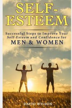 Paperback Self-Esteem: Successful Steps to Improve Your Self-Esteem and Confidence for Men and Women Book
