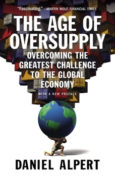 Paperback The Age of Oversupply: Overcoming the Greatest Challenge to the Global Economy Book