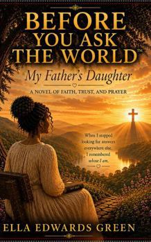 Before You Ask the World: My Father’s Daughter: A Novel of Faith, Trust, and Prayer