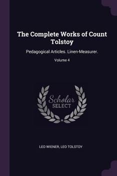 Paperback The Complete Works of Count Tolstoy: Pedagogical Articles. Linen-Measurer.; Volume 4 Book