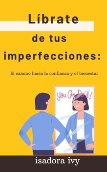 Líbrate de tus imperfecciones: El camino hacia la confianza y el bienestar (Spanish Edition)
