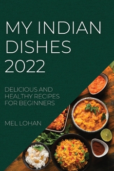 Paperback My Indian Dishes 2022: Delicious and Healthy Recipes for Beginners Book