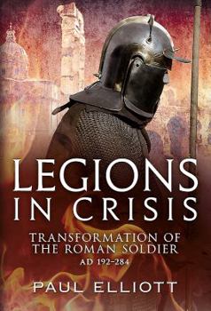 Hardcover Legions in Crisis: Transformation of the Roman Soldier Ad 192-284 Book