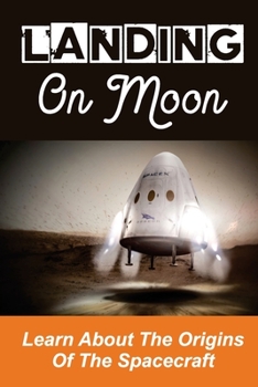Paperback Landing On Moon: Learn About The Origins Of The Spacecraft: Learn About American Spacecraft Book