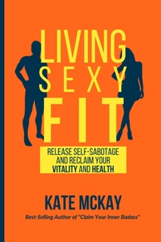 Paperback Living Sexy Fit: Release Self-Sabotage and Reclaim your Vitality and Health Book