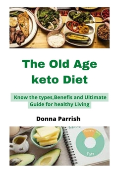 Paperback The Old Age keto Diet: Know the types, Benefits and Ultimate Guide for healthy Living Book