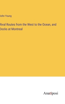 Hardcover Rival Routes from the West to the Ocean, and Docks at Montreal Book